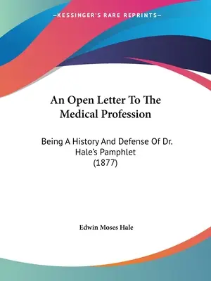 Nyílt levél az orvosi szakmának: Hale pamfletjének története és védelme (1877) - An Open Letter To The Medical Profession: Being A History And Defense Of Dr. Hale's Pamphlet (1877)