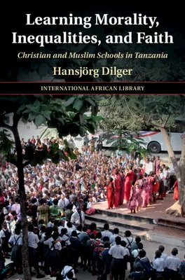 Tanuló erkölcs, egyenlőtlenségek és hit: Keresztény és muszlim iskolák Tanzániában - Learning Morality, Inequalities, and Faith: Christian and Muslim Schools in Tanzania