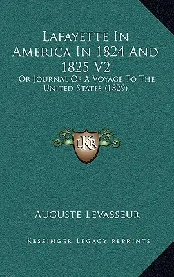 Lafayette Amerikában 1824-ben és 1825-ben V2: Vagy az Egyesült Államokba tett utazás naplója (1829) - Lafayette In America In 1824 And 1825 V2: Or Journal Of A Voyage To The United States (1829)