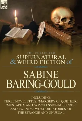 Sabine Baring-Gould összegyűjtött természetfeletti és furcsa regényei: Három novellával: „Margery of Quether”, „Mustapha” és „a Professional”. - The Collected Supernatural and Weird Fiction of Sabine Baring-Gould: Including Three Novelettes, 'Margery of Quether, ' 'Mustapha' and 'a Professional