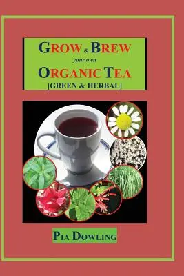 Grow & Brew Your Own Organic Tea: [Zöld és gyógynövényes] - Grow & Brew Your Own Organic Tea: [Green & Herbal]