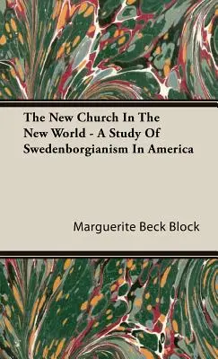 Az új egyház az új világban - A Swedenborgianizmus tanulmánya Amerikában - The New Church In The New World - A Study Of Swedenborgianism In America