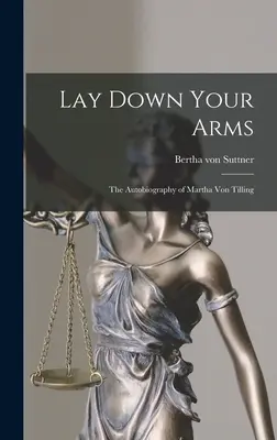 Tedd le a fegyvert: Martha von Tilling önéletrajza - Lay Down Your Arms: The Autobiography of Martha von Tilling