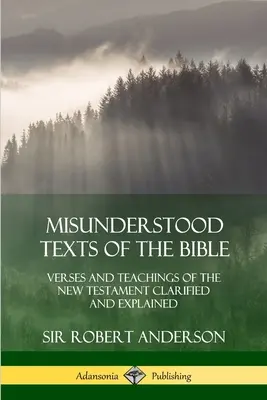 A Biblia félreértett szövegei: Az Újszövetség versei és tanításai tisztázva és magyarázva - Misunderstood Texts of the Bible: Verses and Teachings of the New Testament Clarified and Explained