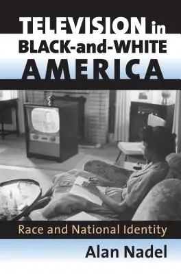 Televízió a fekete-fehér Amerikában: Race and National Identity - Television in Black-And-White America: Race and National Identity