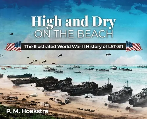 High and Dry on the Beach: Az LST-311 második világháborús illusztrált története - High and Dry on the Beach: The Illustrated World War II History of LST-311