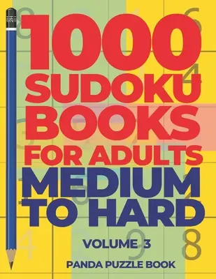 1000 Sudoku könyv felnőtteknek közepestől nehézig - 3. kötet: Agyjátékok felnőtteknek - Logikai játékok felnőtteknek - 1000 Sudoku Books For Adults Medium To Hard - Volume 3: Brain Games for Adults - Logic Games For Adults