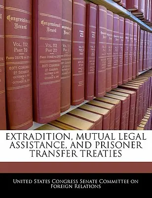 Kiadatási, kölcsönös jogsegély- és fogolyátadási szerződések - Extradition, Mutual Legal Assistance, and Prisoner Transfer Treaties