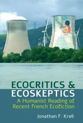 Ökokritikusok és ökoszkeptikusok: A legújabb francia ökofikció humanista olvasata - Ecocritics and Ecoskeptics: A Humanist Reading of Recent French Ecofiction