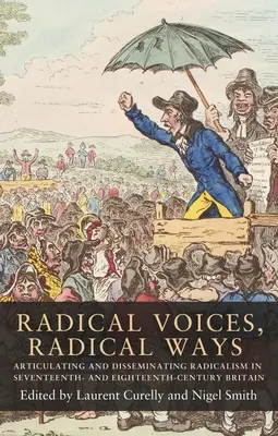 Radical Voices, Radical Ways: A radikalizmus artikulálása és terjesztése a tizenhetedik és tizennyolcadik századi Nagy-Britanniában - Radical Voices, Radical Ways: Articulating and Disseminating Radicalism in Seventeenth- And Eighteenth-Century Britain