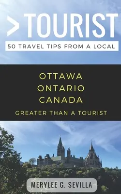Nagyobb, mint egy turista - Ottawa Ontario Kanada: 50 utazási tipp egy helyitől - Greater Than a Tourist- Ottawa Ontario Canada: 50 Travel Tips from a Local