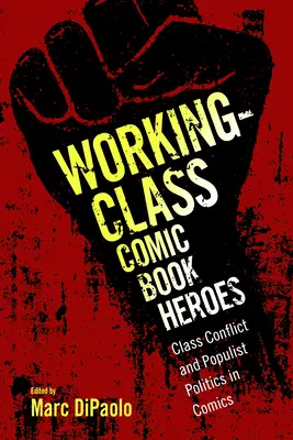 Working-Class Comic Book Heroes: Osztálykonfliktus és populista politika a képregényekben - Working-Class Comic Book Heroes: Class Conflict and Populist Politics in Comics