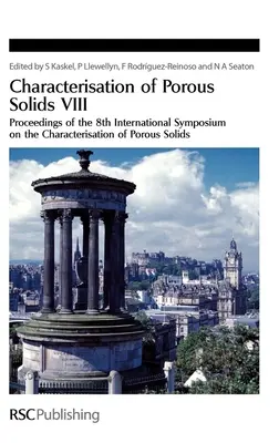 A porózus szilárd anyagok jellemzése VIII: A porózus szilárd anyagok jellemzésével foglalkozó 8. nemzetközi szimpózium jegyzőkönyvei - Characterisation of Porous Solids VIII: Proceedings of the 8th International Symposium on the Characterisation of Porous Solids