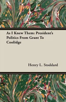 Ahogy én ismertem őket: Elnöki politika Grant-től Coolidge-ig - As I Knew Them: President's Politics From Grant To Coolidge