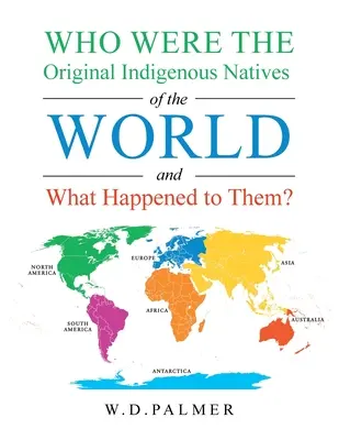 Kik voltak a világ őslakos őslakosai és mi történt velük? - Who Were the Original Indigenous Natives of the World and What Happened to Them?