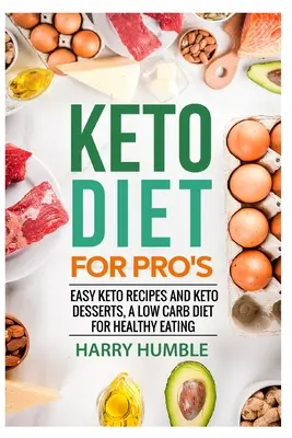 Keto diéta profiknak: Könnyű keto-receptek és keto-desszertek, alacsony szénhidráttartalmú diéta az egészséges táplálkozásért - Keto Diet for Pro's: Easy Keto Recipes and Keto Desserts, a Low Carb Diet for Healthy Eating