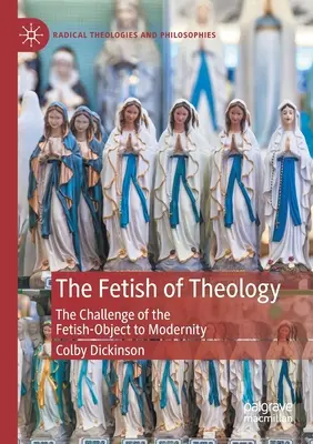 A teológia fétise: A fétis-tárgy kihívása a modernitás számára - The Fetish of Theology: The Challenge of the Fetish-Object to Modernity