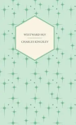 Westward Ho! - Vagy: Sir Amyas Leigh, Burrough lovagjának utazásai és kalandjai Devon megyében. - Westward Ho! - Or, The Voyages and Adventures of Sir Amyas Leigh, Knight of Burrough in the County of Devon