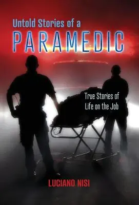 Egy mentőápoló elbeszélései: Igaz történetek a munka világából - Untold Stories of a Paramedic: True Stories of Life on the Job