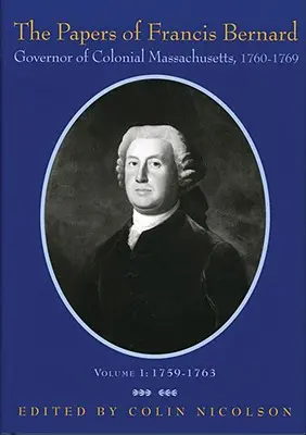 Francis Bernard iratai: Massachusetts gyarmati kormányzója, 1760-1769 1. kötet - The Papers of Francis Bernard: Governor of Colonial Massachusetts, 1760-1769 Volume 1