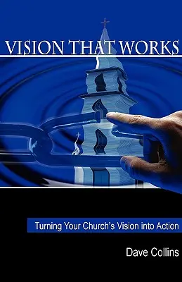 Működő jövőkép: Az egyházi vízió cselekvésre váltása - Vision That Works: Turning Your Churchs Vision Into Action