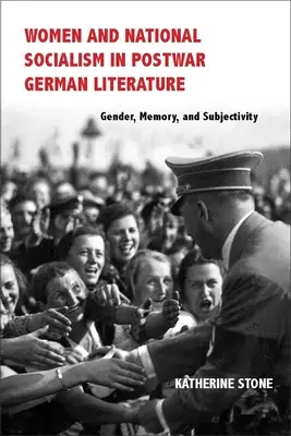 Nők és nemzetiszocializmus a háború utáni német irodalomban: Nemek, emlékezet és szubjektivitás - Women and National Socialism in Postwar German Literature: Gender, Memory, and Subjectivity