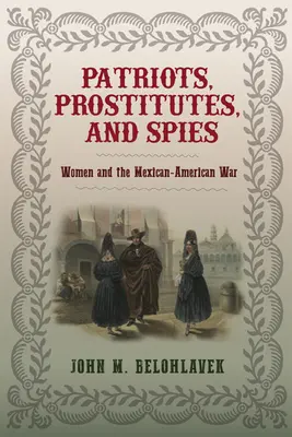 Hazafiak, prostituáltak és kémek: Nők és a mexikói-amerikai háború - Patriots, Prostitutes, and Spies: Women and the Mexican-American War