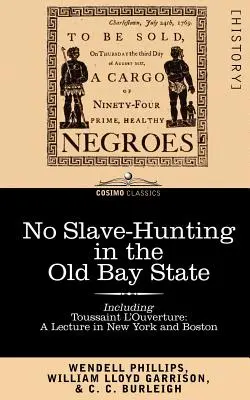 Nincs rabszolgavadászat a régi Bay államban: Felhívás Massachusetts népéhez és törvényhozásához -- Beleértve, Toussaint L'Ouverture: A Lecture in New - No Slave-Hunting in the Old Bay State: An Appeal to the People and Legislature of Massachusetts -- Including, Toussaint L'Ouverture: A Lecture in New