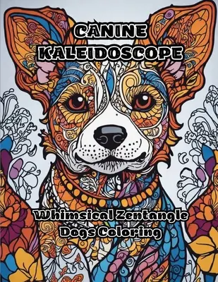 Kutyás kaleidoszkóp: Szeszélyes Zentangle kutyák színezés - Canine Kaleidoscope: Whimsical Zentangle Dogs Coloring