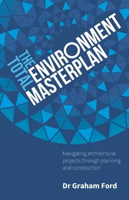 A teljes környezetvédelmi mesterterv: Az építészeti projektek navigálása a tervezés és az építés során - The Total Environment Masterplan: Navigating Architectural Projects Through Planning and Construction