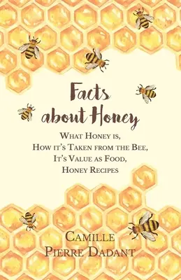 Tények a mézről;Mi a méz, hogyan nyerik ki a méhből, értéke mint élelmiszer, mézreceptek - Facts about Honey;What Honey is, How it's Taken from the Bee, It's Value as Food, Honey Recipes