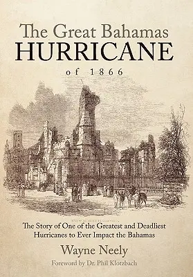 Az 1866-os nagy bahamai hurrikán: Az egyik legnagyobb és leghalálosabb hurrikán története, amely valaha a Bahamákat sújtotta - The Great Bahamas Hurricane of 1866: The Story of One of the Greatest and Deadliest Hurricanes to Ever Impact the Bahamas