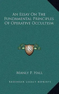 Egy esszé az operatív okkultizmus alapelveiről - An Essay On The Fundamental Principles Of Operative Occultism