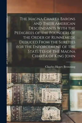 A Magna Charta bárói és amerikai leszármazottaik a Runnemede-rend alapítóinak törzskönyveivel, amelyeket a Runnemede-rend kezeseinek a kezességvállalásaiból vezettek le. - The Magna Charta Barons and Their American Descendants With the Pedigrees of the Founders of the Order of Runnemede Deduced From the Sureties for the