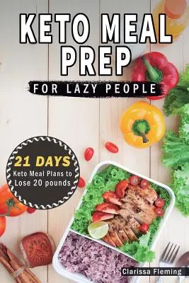 Keto Meal Prep a lusta embereknek: 21 napos ketogén étkezési terv 15 kiló elvesztéséhez (40 finom Keto Made Easy recept plusz tippek és trükkök kezdőknek A - Keto Meal Prep For Lazy People: 21-Day Ketogenic Meal Plan to Lose 15 Pounds (40 Delicious Keto Made Easy Recipes Plus Tips And Tricks For Beginners A