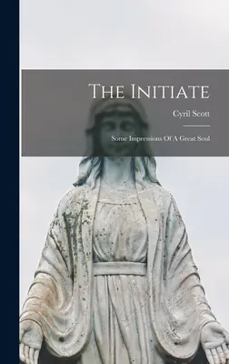 A beavatott: A nagy lélek néhány benyomása - The Initiate: Some Impressions Of A Great Soul