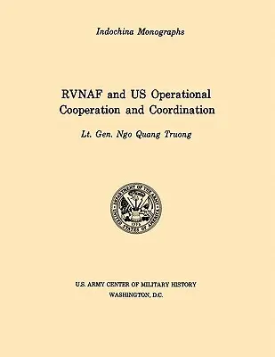 RVNAF és az amerikai hadműveleti együttműködés és koordináció (U.S. Army Center for Military History Indochina Monograph series) - RVNAF and US Operational Cooperation and Coordination (U.S. Army Center for Military History Indochina Monograph series)