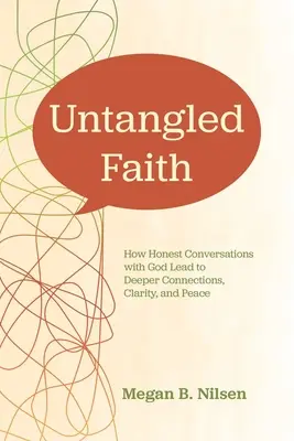 Untangled Faith: Hogyan vezetnek az Istennel folytatott őszinte beszélgetések mélyebb kapcsolathoz, tisztánlátáshoz és békéhez - Untangled Faith: How Honest Conversations with God Lead to Deeper Connection, Clarity, and Peace