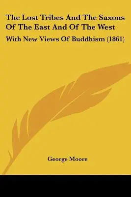 Az elveszett törzsek és a szászok keleten és nyugaton: A buddhizmus új nézeteivel (1861) - The Lost Tribes And The Saxons Of The East And Of The West: With New Views Of Buddhism (1861)