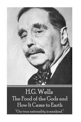 H.G. Wells - Az istenek eledele és hogyan jutott el a Földre: A mi igazi nemzetiségünk az emberiség.„”” - H.G. Wells - The Food of the Gods and How It Came to Earth: Our true nationality is mankind.