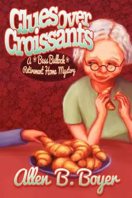 Clues Over Croissants: A Bess Bullock nyugdíjas otthon rejtélye - Clues Over Croissants: A Bess Bullock Retirement Home Mystery