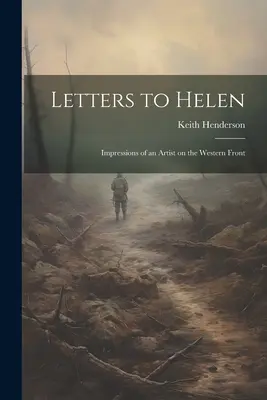 Levelek Helennek; Egy művész benyomásai a nyugati fronton - Letters to Helen; Impressions of an Artist on the Western Front