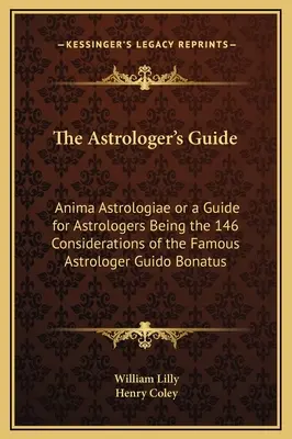 Az asztrológus kalauza: Anima Astrologiae vagy útmutató az asztrológusok számára, amely a híres asztrológus, Guido Bonatus 146 megfontolásából áll - The Astrologer's Guide: Anima Astrologiae or a Guide for Astrologers Being the 146 Considerations of the Famous Astrologer Guido Bonatus