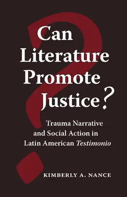 Elősegítheti-e az irodalom az igazságosságot? Traumaelbeszélés és társadalmi cselekvés a latin-amerikai vallomásokban - Can Literature Promote Justice?: Trauma Narrative and Social Action in Latin American Testimonio