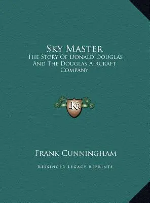 Sky Master: Donald Douglas és a Douglas Repülőgépgyár története - Sky Master: The Story Of Donald Douglas And The Douglas Aircraft Company