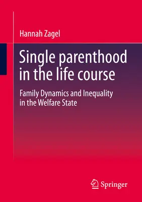 Egyedülálló szülőség az életútban: Családi dinamika és egyenlőtlenség a jóléti államban - Single Parenthood in the Life Course: Family Dynamics and Inequality in the Welfare State