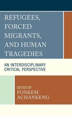 Menekültek, kényszermigránsok és emberi tragédiák: Interdiszciplináris kritikai perspektíva - Refugees, Forced Migrants, and Human Tragedies: An Interdisciplinary Critical Perspective
