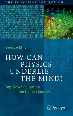 Hogyan lehet a fizika az elme alapja?: Top-down ok-okozati összefüggések az emberi kontextusban - How Can Physics Underlie the Mind?: Top-Down Causation in the Human Context