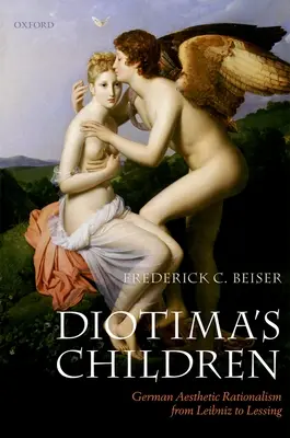 Diotiminy děti: Německý estetický racionalismus od Leibnize po Lessinga - Diotima's Children: German Aesthetic Rationalism from Leibniz to Lessing