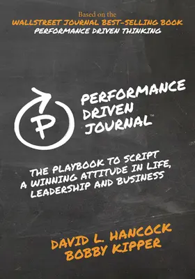 Teljesítményvezérelt napló: Az életben, a vezetésben és az üzleti életben a győztes hozzáállás megírásának játékkönyve - Performance-Driven Journal: The Playbook to Script a Winning Attitude in Life, Leadership and Business